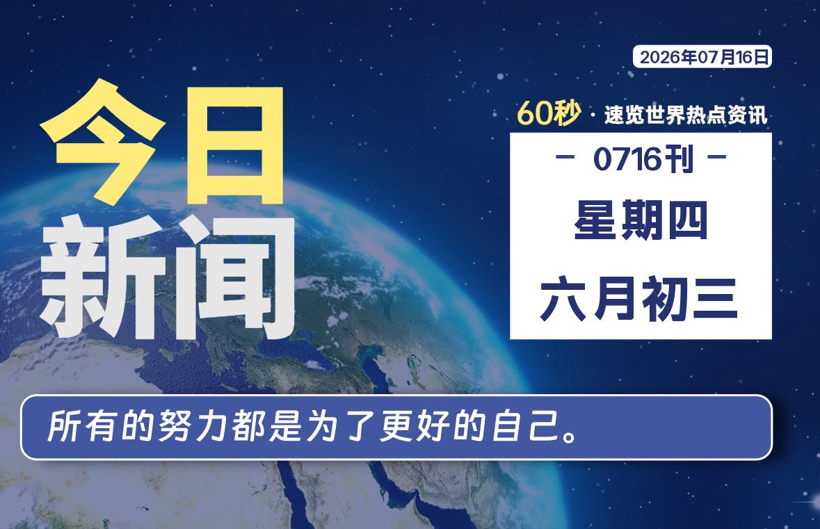 07月16日,星期四, 每天60秒读懂全世界! 07月16日,星期四, 每天60秒读懂全世界!